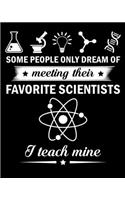 Some people only dream of meeting their favorite scientists I teach mine