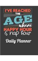 I've Reached The Age Where Happy Hour Is Nap Hour Daily Planner: This handy sized daily planner just right for you to keep track of everything including doctor appointments.