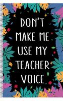 Don't Make Me Use My Teacher Voice: Funny Teacher Gift Journal Notebook, 6x9 Wide Black Ruled Lined With 120 Pages