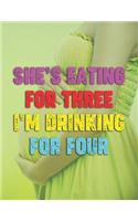 She's Eating For Three I'm Drinking For Four