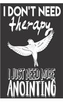 I Don't Need Therapy I Just Need More Anointing: Gifts for Christians: Cute Blank lined Notebook Journal to Write in for Uplifting and Appreciating a spiritual brother or sister