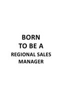 Born To Be A Regional Sales Manager: Unique Regional Sales Manager Notebook, Regional Sales Managing/Organizer Journal Gift, Diary, Doodle Gift or Notebook - 6 x 9 Compact Size, 109 Bla