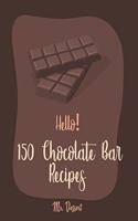 Hello! 150 Chocolate Bar Recipes: Best Chocolate Bar Cookbook Ever For Beginners [Toffee Cookbook, Marshmallow Recipe, Easy Cheesecake Recipe, Caramel Cookbook, Raspberry Book, Mint (1 Chocolate Bar Recipes)