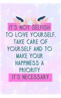 It's Not Selfish To Love Yourself, Take Care Of Yourself And To Make Your Happiness A Priority It's Necessary: All Purpose 6x9 Blank Lined Notebook Journal Way Better Than A Card Trendy Unique Gift Pink Rainbow Texture Self Care