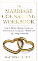 The Marriage Counseling Workbook: Guide to Effective Marriage Therapy and Communication Techniques for a Healthy and Long-Lasting Relationship