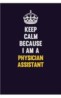 Keep Calm Because I Am A Physician Assistant: Motivational and inspirational career blank lined gift notebook with matte finish