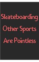 Skateboarding Other Sports Are Pointless: Lined Journal, 120 Pages, 6 x 9, Funny Skateboarding Gift Idea, Black Matte Finish (Skateboarding Other Sports Are Pointless Journal)