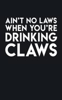 Ain't No Laws When You're Drinking Claws
