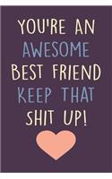 You're An Awesome Best Friend Keep That Shit Up!