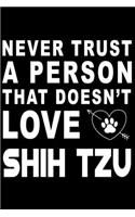 Never trust a person that does not love Shih Tzu: Cute Shiba Inu Lined journal Notebook, Great Accessories & Gift Idea for Shiba Inu Owner & Lover. Lined journal Notebook With An Inspirational Quote
