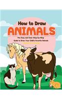 How to Draw Animals: The Easy and Clear Step-By-Step Guide to Draw Your Child's Favorite Animals
