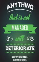 Anything That Is Not Managed Will Deteriorate: Composition Notebook: Life Quotes, College Ruled Composition Notebook Daily Journal 120 Pages Large Print 8.5" x 11" Lined Composition Journal Noteb