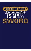 Accountant: My Calculator Is My Sword: Dark Blue, Yellow & White Design, Blank College Ruled Line Paper Journal Notebook for Accountants and Their Families. (Bo