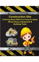 Construction Site Coloring Book With Fun Facts & Jokes About Heavy Equipment & Building Tools