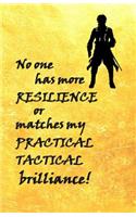 No One has more Resilience or Matches my Practical Tactical Brilliance