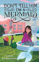 Don'T Tell Him I'm a Mermaid: (2 And Then I Turned into a Mermaid)