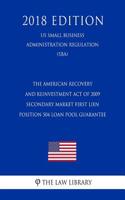 The American Recovery and Reinvestment Act of 2009 - Secondary Market First Lien Position 504 Loan Pool Guarantee (Us Small Business Administration Regulation) (Sba) (2018 Edition)