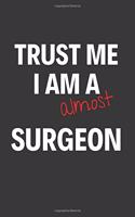 Trust Me I Am Almost A Surgeon: Inspirational Motivational Funny Gag Notebook Journal Composition Positive Energy 120 Lined Pages For Future Surgeons