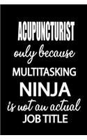 Acupuncturist Only Because Multitasking Ninja Is Not an Actual Job Title: It's Like Riding a Bike. Except the Bike Is on Fire. and You Are on Fire! Blank Line Journal