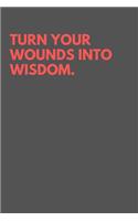 Turn your wounds into wisdom