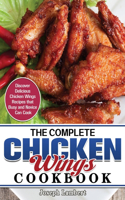 The Complete Chicken Wings Cookbook: Discover Delicious Chicken Wings Recipes that Busy and Novice Can Cook