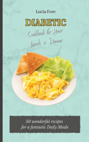 Diabetic Cookbook for Your Lunch & Dinner: 50 wonderful recipes for a fantastic Daily Meals