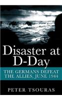 Disaster at D-Day: The Germans Defeat the Allies, June 1944