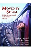 Moved By Steam: Beside the Tracks and on the Trains, 1962-67(Railway Heritage)