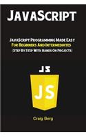 JavaScript: JavaScript Programming Made Easy for Beginners & Intermediates (Step By Step With Hands On Projects)
