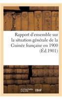Rapport d'Ensemble Sur La Situation Générale de la Guinée Française En 1900: (Sciences Sociales)
