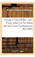 Voyage À l'Isle d'Elbe Suivi d'Une Notice Sur Les Autres Isles de la Mer Tyrrhénienne
