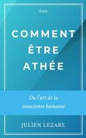 Comment être athée: Ou l'art de la conscience humaine