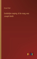 Goddelijke roeping, of de vraag, was Joseph Smith