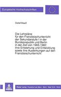 Die Lehrplaene fuer den Franzoesischunterricht der Sekundarstufe I in der Bundesrepublik und Berlin in der Zeit von 1965-1982: ihre Entstehung und Entwicklung sowie ihre Auswirkungen auf den Franzoesischunterricht