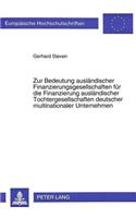 Zur Bedeutung auslaendischer Finanzierungsgesellschaften fuer die Finanzierung auslaendischer Tochtergesellschaften deutscher multinationaler Unternehmen: Eine Analyse Steuerlicher Gestaltungsmoeglichkeiten Zur Absenkung Der Finanzierungskosten Durch Den Einsatz Auslaendischer Finanzierungsgesellschaft