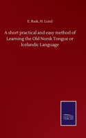 short practical and easy method of Learning the Old Norsk Tongue or Icelandic Language
