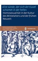 'Die Sunde, Der Sich Der Tiuvel Schamet in Der Helle'. Homosexualitat in Der Kultur Des Mittelalters Und Der Fruhen Neuzeit