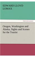 Oregon, Washington and Alaska, Sights and Scenes for the Tourist