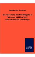 kaiserliche Hof-Musikkapelle in Wien von 1543 bis 1867