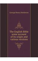 The English Bible Some Account of Its Origin and Various Versions