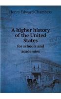 A Higher History of the United States for Schools and Academies