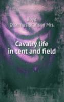 CAVALRY LIFE IN TENT AND FIELD