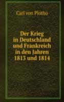 Der Krieg in Deutschland und Frankreich in den Jahren 1813 und 1814