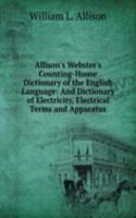 Allison's Webster's Counting-House Dictionary of the English Language: And Dictionary of Electricity, Electrical Terms and Apparatus