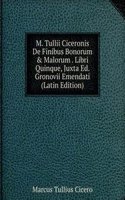 M. Tullii Ciceronis De Finibus Bonorum & Malorum . Libri Quinque, Juxta Ed. Gronovii Emendati (Latin Edition)