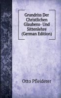 Grundriss Der Christlichen Glaubens- Und Sittenlehre (German Edition)