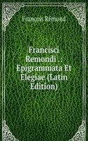 Francisci Remondi .: Epigrammata Et Elegiae (Latin Edition)