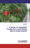 Study on Vegetable Production under Shade Nets in Kolar District
