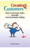Creating Customers (How To Increase Sales Through Non-Technique Selling)