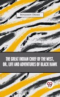 The Great Indian Chief Of The West: Or, Life And Adventures Of Black Hawk [Paperback] Benjamin Drake